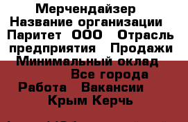 Мерчендайзер › Название организации ­ Паритет, ООО › Отрасль предприятия ­ Продажи › Минимальный оклад ­ 21 000 - Все города Работа » Вакансии   . Крым,Керчь